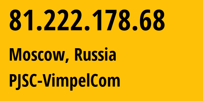 IP address 81.222.178.68 (Moscow, Moscow, Russia) get location, coordinates on map, ISP provider AS16345 PJSC-VimpelCom // who is provider of ip address 81.222.178.68, whose IP address