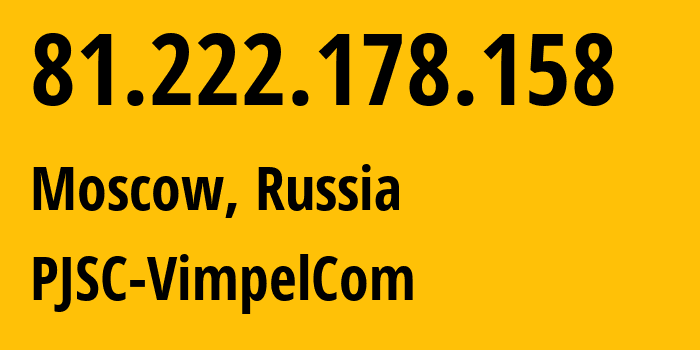 IP address 81.222.178.158 (Moscow, Moscow, Russia) get location, coordinates on map, ISP provider AS16345 PJSC-VimpelCom // who is provider of ip address 81.222.178.158, whose IP address