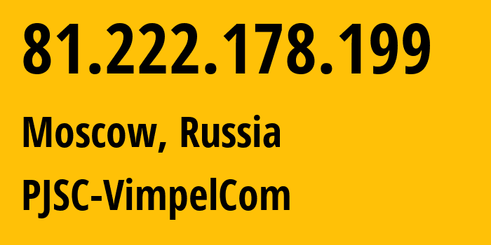 IP-адрес 81.222.178.199 (Москва, Москва, Россия) определить местоположение, координаты на карте, ISP провайдер AS16345 PJSC-VimpelCom // кто провайдер айпи-адреса 81.222.178.199