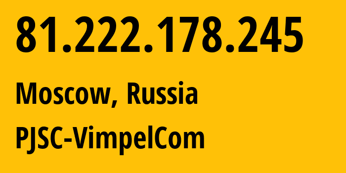 IP-адрес 81.222.178.245 (Москва, Москва, Россия) определить местоположение, координаты на карте, ISP провайдер AS16345 PJSC-VimpelCom // кто провайдер айпи-адреса 81.222.178.245