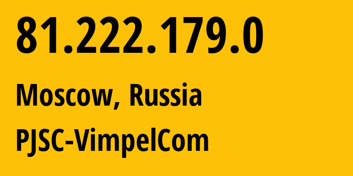 IP address 81.222.179.0 (Moscow, Moscow, Russia) get location, coordinates on map, ISP provider AS16345 PJSC-VimpelCom // who is provider of ip address 81.222.179.0, whose IP address