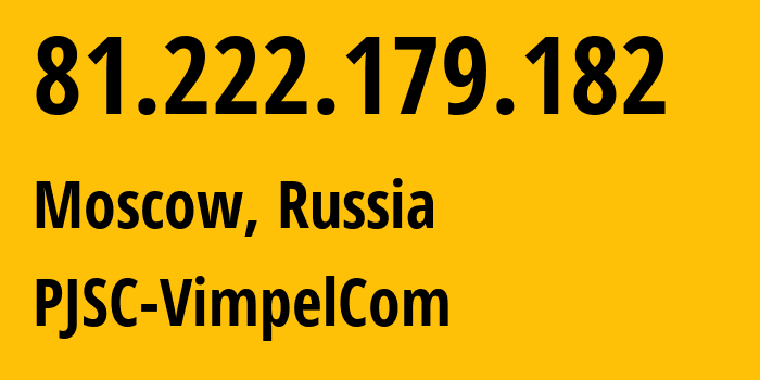 IP address 81.222.179.182 (Moscow, Moscow, Russia) get location, coordinates on map, ISP provider AS16345 PJSC-VimpelCom // who is provider of ip address 81.222.179.182, whose IP address