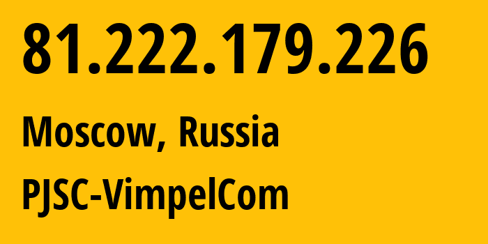 IP-адрес 81.222.179.226 (Москва, Москва, Россия) определить местоположение, координаты на карте, ISP провайдер AS16345 PJSC-VimpelCom // кто провайдер айпи-адреса 81.222.179.226