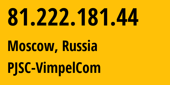 IP address 81.222.181.44 (Moscow, Moscow, Russia) get location, coordinates on map, ISP provider AS16345 PJSC-VimpelCom // who is provider of ip address 81.222.181.44, whose IP address