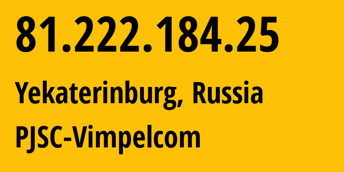 IP-адрес 81.222.184.25 (Екатеринбург, Свердловская Область, Россия) определить местоположение, координаты на карте, ISP провайдер AS16345 PJSC-Vimpelcom // кто провайдер айпи-адреса 81.222.184.25