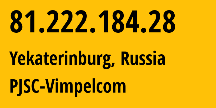 IP-адрес 81.222.184.28 (Екатеринбург, Свердловская Область, Россия) определить местоположение, координаты на карте, ISP провайдер AS16345 PJSC-Vimpelcom // кто провайдер айпи-адреса 81.222.184.28