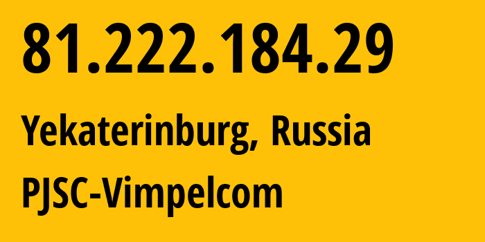 IP-адрес 81.222.184.29 (Екатеринбург, Свердловская Область, Россия) определить местоположение, координаты на карте, ISP провайдер AS16345 PJSC-Vimpelcom // кто провайдер айпи-адреса 81.222.184.29