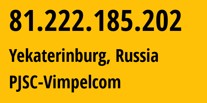 IP address 81.222.185.202 (Yekaterinburg, Sverdlovsk Oblast, Russia) get location, coordinates on map, ISP provider AS16345 PJSC-Vimpelcom // who is provider of ip address 81.222.185.202, whose IP address