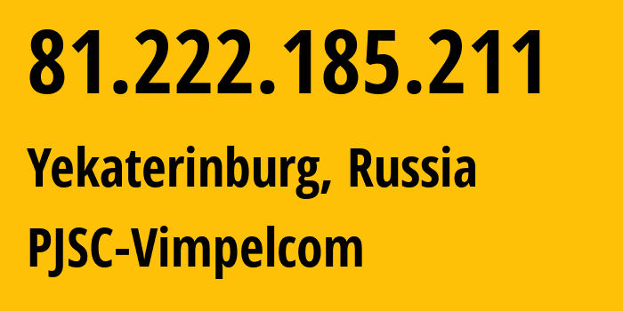 IP address 81.222.185.211 (Yekaterinburg, Sverdlovsk Oblast, Russia) get location, coordinates on map, ISP provider AS16345 PJSC-Vimpelcom // who is provider of ip address 81.222.185.211, whose IP address