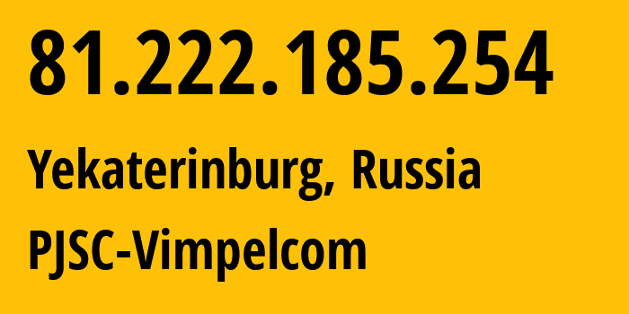 IP-адрес 81.222.185.254 (Екатеринбург, Свердловская Область, Россия) определить местоположение, координаты на карте, ISP провайдер AS16345 PJSC-Vimpelcom // кто провайдер айпи-адреса 81.222.185.254