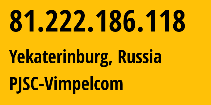 IP-адрес 81.222.186.118 (Екатеринбург, Свердловская Область, Россия) определить местоположение, координаты на карте, ISP провайдер AS16345 PJSC-Vimpelcom // кто провайдер айпи-адреса 81.222.186.118