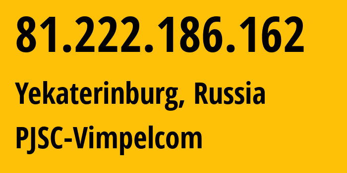 IP-адрес 81.222.186.162 (Екатеринбург, Свердловская Область, Россия) определить местоположение, координаты на карте, ISP провайдер AS16345 PJSC-Vimpelcom // кто провайдер айпи-адреса 81.222.186.162