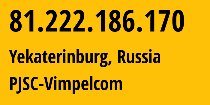 IP-адрес 81.222.186.170 (Екатеринбург, Свердловская Область, Россия) определить местоположение, координаты на карте, ISP провайдер AS16345 PJSC-Vimpelcom // кто провайдер айпи-адреса 81.222.186.170