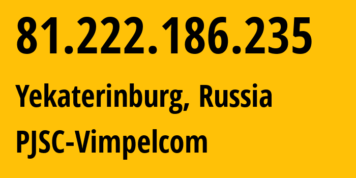 IP-адрес 81.222.186.235 (Екатеринбург, Свердловская Область, Россия) определить местоположение, координаты на карте, ISP провайдер AS16345 PJSC-Vimpelcom // кто провайдер айпи-адреса 81.222.186.235