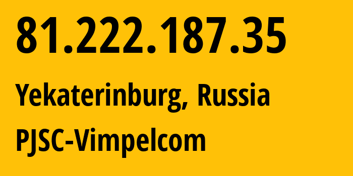 IP address 81.222.187.35 (Yekaterinburg, Sverdlovsk Oblast, Russia) get location, coordinates on map, ISP provider AS16345 PJSC-Vimpelcom // who is provider of ip address 81.222.187.35, whose IP address