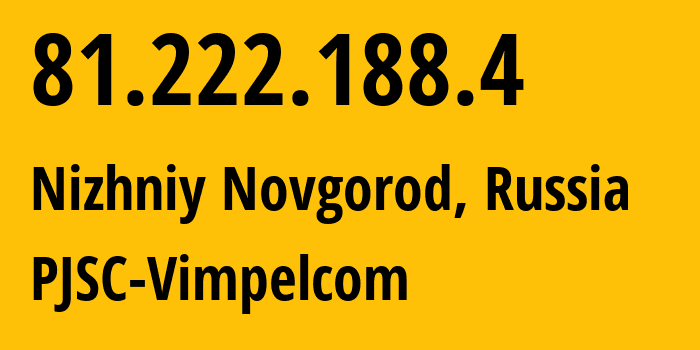 IP address 81.222.188.4 (Nizhniy Novgorod, Nizhny Novgorod Oblast, Russia) get location, coordinates on map, ISP provider AS16345 PJSC-Vimpelcom // who is provider of ip address 81.222.188.4, whose IP address