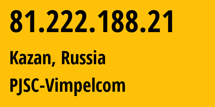 IP address 81.222.188.21 (Kazan, Tatarstan Republic, Russia) get location, coordinates on map, ISP provider AS16345 PJSC-Vimpelcom // who is provider of ip address 81.222.188.21, whose IP address