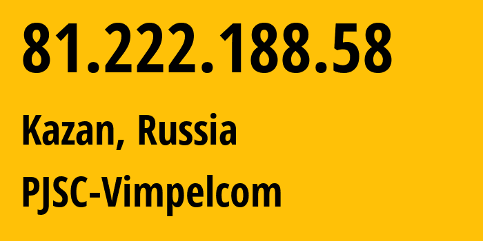 IP address 81.222.188.58 (Kazan, Tatarstan Republic, Russia) get location, coordinates on map, ISP provider AS16345 PJSC-Vimpelcom // who is provider of ip address 81.222.188.58, whose IP address