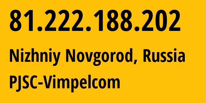 IP-адрес 81.222.188.202 (Нижний Новгород, Нижегородская Область, Россия) определить местоположение, координаты на карте, ISP провайдер AS16345 PJSC-Vimpelcom // кто провайдер айпи-адреса 81.222.188.202