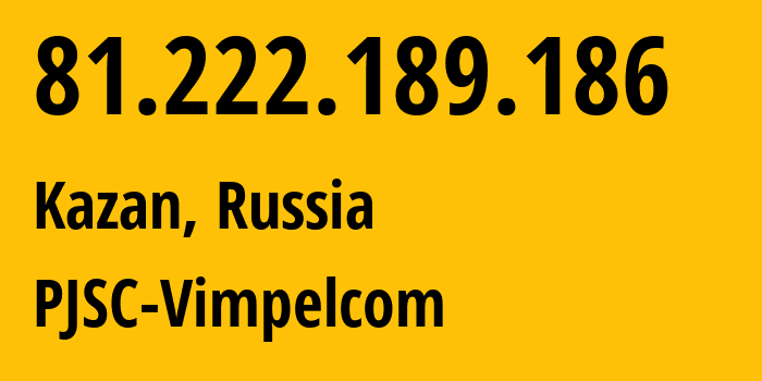 IP address 81.222.189.186 (Kazan, Tatarstan Republic, Russia) get location, coordinates on map, ISP provider AS16345 PJSC-Vimpelcom // who is provider of ip address 81.222.189.186, whose IP address