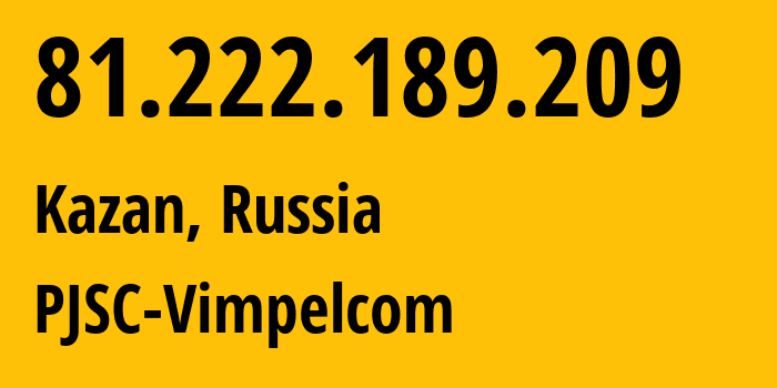 IP-адрес 81.222.189.209 (Казань, Татарстан, Россия) определить местоположение, координаты на карте, ISP провайдер AS16345 PJSC-Vimpelcom // кто провайдер айпи-адреса 81.222.189.209