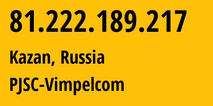 IP-адрес 81.222.189.217 (Казань, Татарстан, Россия) определить местоположение, координаты на карте, ISP провайдер AS16345 PJSC-Vimpelcom // кто провайдер айпи-адреса 81.222.189.217