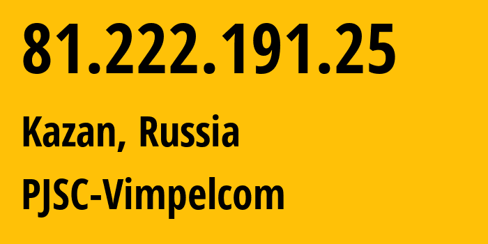 IP-адрес 81.222.191.25 (Казань, Татарстан, Россия) определить местоположение, координаты на карте, ISP провайдер AS16345 PJSC-Vimpelcom // кто провайдер айпи-адреса 81.222.191.25