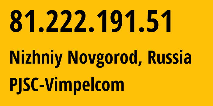 IP-адрес 81.222.191.51 (Нижний Новгород, Нижегородская Область, Россия) определить местоположение, координаты на карте, ISP провайдер AS16345 PJSC-Vimpelcom // кто провайдер айпи-адреса 81.222.191.51