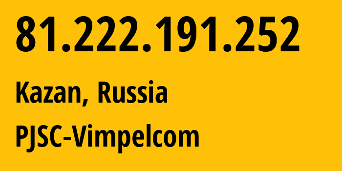 IP address 81.222.191.252 (Kazan, Tatarstan Republic, Russia) get location, coordinates on map, ISP provider AS16345 PJSC-Vimpelcom // who is provider of ip address 81.222.191.252, whose IP address