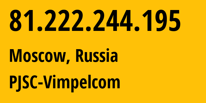 IP address 81.222.244.195 (Moscow, Moscow, Russia) get location, coordinates on map, ISP provider AS3216 PJSC-Vimpelcom // who is provider of ip address 81.222.244.195, whose IP address