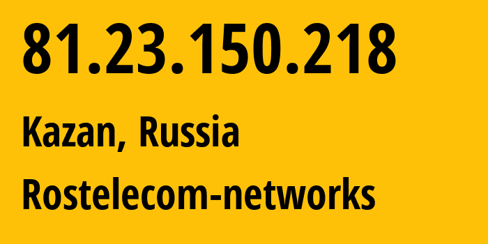 IP address 81.23.150.218 (Kazan, Tatarstan Republic, Russia) get location, coordinates on map, ISP provider AS12389 Rostelecom-networks // who is provider of ip address 81.23.150.218, whose IP address