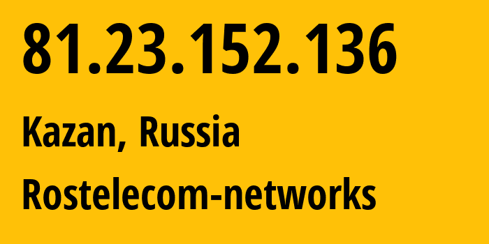 IP address 81.23.152.136 (Kazan, Tatarstan Republic, Russia) get location, coordinates on map, ISP provider AS12389 Rostelecom-networks // who is provider of ip address 81.23.152.136, whose IP address