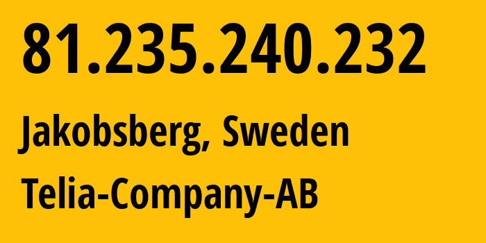 IP address 81.235.240.232 (Alunda, Uppsala County, Sweden) get location, coordinates on map, ISP provider AS3301 Telia-Company-AB // who is provider of ip address 81.235.240.232, whose IP address