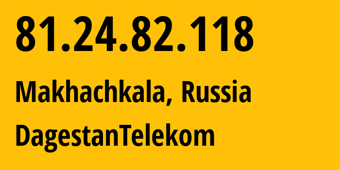 IP address 81.24.82.118 (Makhachkala, Dagestan, Russia) get location, coordinates on map, ISP provider AS39434 DagestanTelekom // who is provider of ip address 81.24.82.118, whose IP address