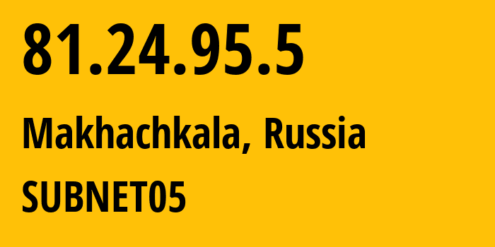 IP address 81.24.95.5 (Makhachkala, Dagestan, Russia) get location, coordinates on map, ISP provider AS57227 SUBNET05 // who is provider of ip address 81.24.95.5, whose IP address