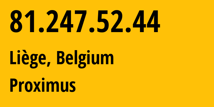 IP address 81.247.52.44 (Liège, Wallonia, Belgium) get location, coordinates on map, ISP provider AS5432 Proximus // who is provider of ip address 81.247.52.44, whose IP address