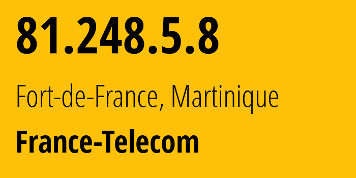 IP address 81.248.5.8 (Fort-de-France, Martinique, Martinique) get location, coordinates on map, ISP provider AS3215 France-Telecom // who is provider of ip address 81.248.5.8, whose IP address