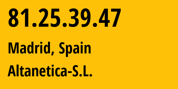 IP-адрес 81.25.39.47 (Мадрид, Область Мадрид, Испания) определить местоположение, координаты на карте, ISP провайдер AS60273 Altanetica-S.L. // кто провайдер айпи-адреса 81.25.39.47