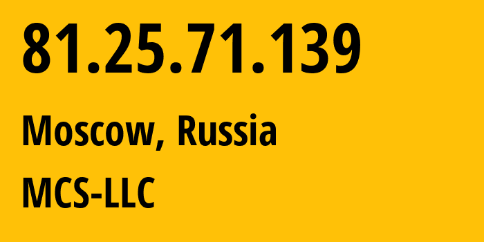 IP address 81.25.71.139 (Moscow, Moscow, Russia) get location, coordinates on map, ISP provider AS47204 MCS-LLC // who is provider of ip address 81.25.71.139, whose IP address