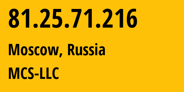 IP address 81.25.71.216 (Moscow, Moscow, Russia) get location, coordinates on map, ISP provider AS47204 MCS-LLC // who is provider of ip address 81.25.71.216, whose IP address