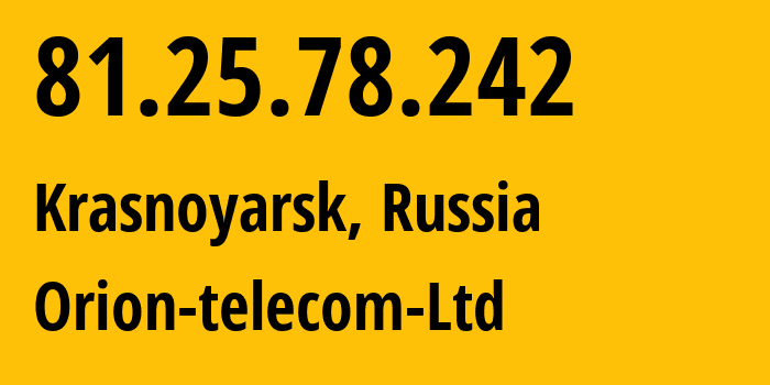 IP address 81.25.78.242 (Krasnoyarsk, Krasnoyarsk Krai, Russia) get location, coordinates on map, ISP provider AS31257 Orion-telecom-Ltd // who is provider of ip address 81.25.78.242, whose IP address