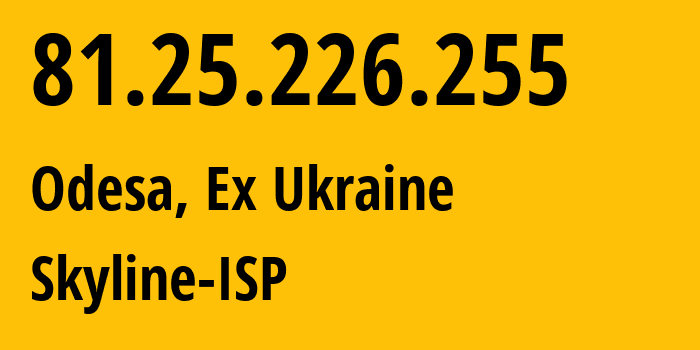 IP-адрес 81.25.226.255 (Одесса, Одесская область, Бывшая Украина) определить местоположение, координаты на карте, ISP провайдер AS15595 Skyline-ISP // кто провайдер айпи-адреса 81.25.226.255