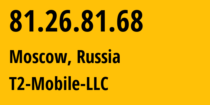 IP address 81.26.81.68 (Moscow, Moscow, Russia) get location, coordinates on map, ISP provider AS41330 T2-Mobile-LLC // who is provider of ip address 81.26.81.68, whose IP address