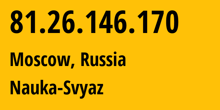 IP address 81.26.146.170 (Moscow, Moscow, Russia) get location, coordinates on map, ISP provider AS8641 Nauka-Svyaz // who is provider of ip address 81.26.146.170, whose IP address