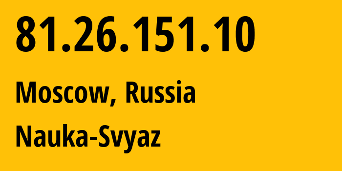 IP-адрес 81.26.151.10 (Москва, Москва, Россия) определить местоположение, координаты на карте, ISP провайдер AS8641 Nauka-Svyaz // кто провайдер айпи-адреса 81.26.151.10