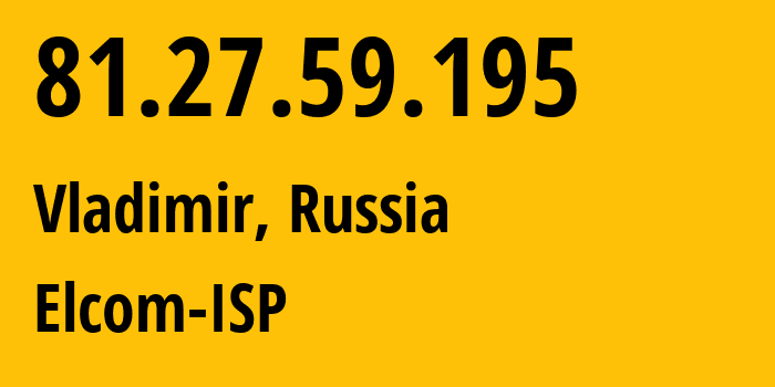 IP-адрес 81.27.59.195 (Владимир, Владимирская область, Россия) определить местоположение, координаты на карте, ISP провайдер AS12389 Elcom-ISP // кто провайдер айпи-адреса 81.27.59.195