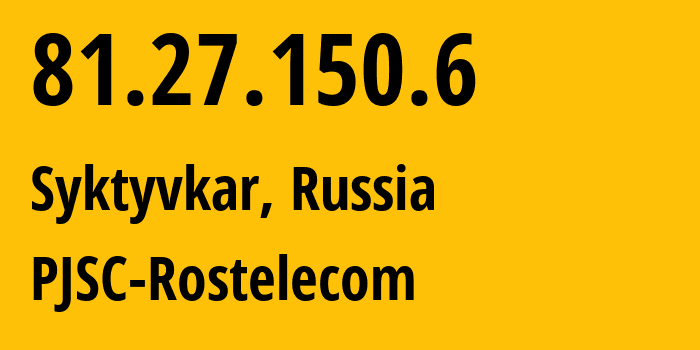 IP address 81.27.150.6 (Syktyvkar, Komi, Russia) get location, coordinates on map, ISP provider AS28860 PJSC-Rostelecom // who is provider of ip address 81.27.150.6, whose IP address