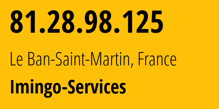 IP address 81.28.98.125 (Le Ban-Saint-Martin, Grand Est, France) get location, coordinates on map, ISP provider AS41770 Imingo-Services // who is provider of ip address 81.28.98.125, whose IP address