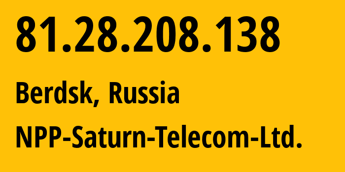 IP address 81.28.208.138 (Berdsk, Novosibirsk Oblast, Russia) get location, coordinates on map, ISP provider AS39586 NPP-Saturn-Telecom-Ltd. // who is provider of ip address 81.28.208.138, whose IP address