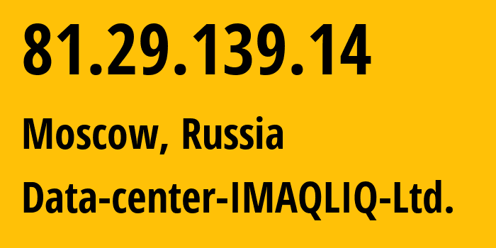 IP address 81.29.139.14 (Moscow, Moscow, Russia) get location, coordinates on map, ISP provider AS12555 Data-center-IMAQLIQ-Ltd. // who is provider of ip address 81.29.139.14, whose IP address